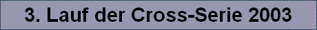 3. Lauf der Cross-Serie 2003